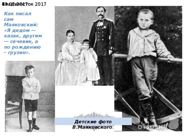19.07.2017  Владивосток 2017 Как писал сам Маяковский: «Я дедом — казак, другим — сечевик, а по рождению – грузин». Детские фото В.Маяковского . 