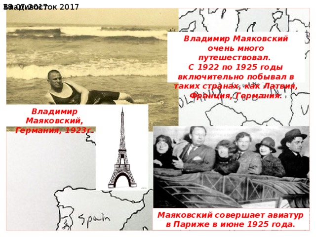19.07.2017  Владивосток 2017 Владимир Маяковский очень много путешествовал. С 1922 по 1925 годы включительно побывал в таких странах, как Латвия, Франция, Германия. Владимир Маяковский, Германия, 1923г. Маяковский совершает авиатур в Париже в июне 1925 года. 