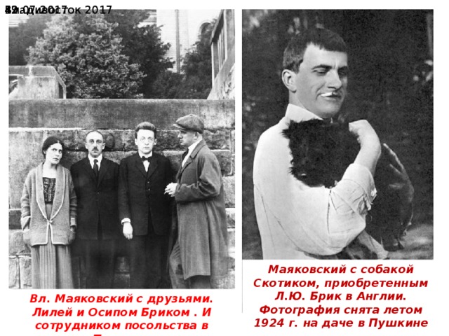 19.07.2017  Владивосток 2017 Маяковский с собакой Скотиком, приобретенным Л.Ю. Брик в Англии. Фотография снята летом 1924 г. на даче в Пушкине Вл. Маяковский с друзьями. Лилей и Осипом Бриком . И сотрудником посольства в Париже. 