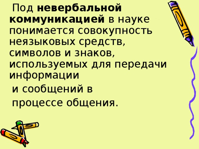  Под невербальной коммуникацией в науке понимается совокупность неязыковых средств, символов и знаков, используемых для передачи информации  и сообщений в  процессе общения. 