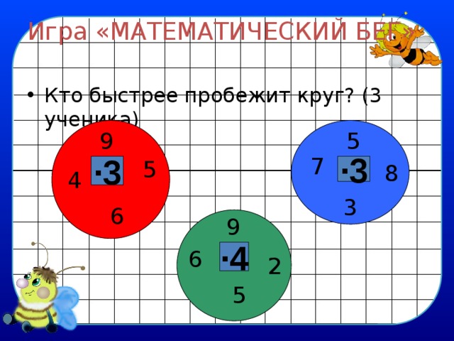 Игра «МАТЕМАТИЧЕСКИЙ БЕГ» Кто быстрее пробежит круг? (3 ученика) 5 9 7 5 ∙ 3 ∙ 3 8 4 3 6 9 ∙ 4 6 2 5 