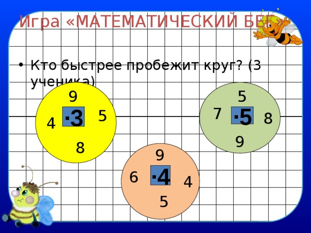 Игра «МАТЕМАТИЧЕСКИЙ БЕГ» Кто быстрее пробежит круг? (3 ученика) 5 9 7 5 ∙ 5 ∙ 3 8 4 9 8 9 ∙ 4 6 4 5 