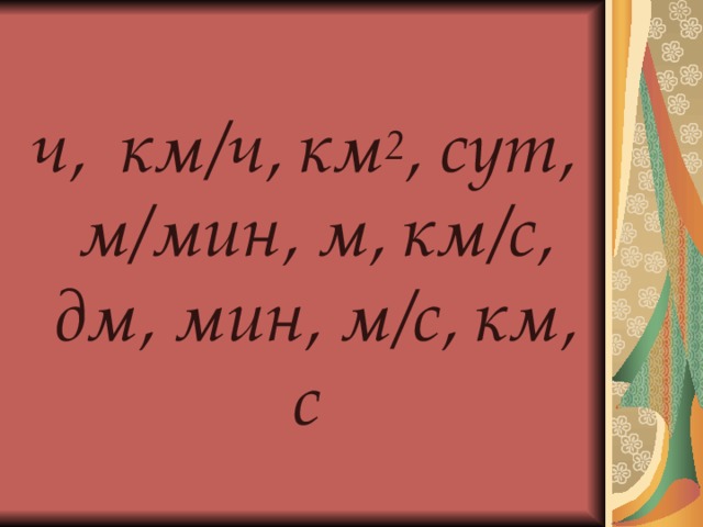 ч, км/ч, км 2 , сут, м/мин, м, км/с, дм, мин, м/с, км, с 