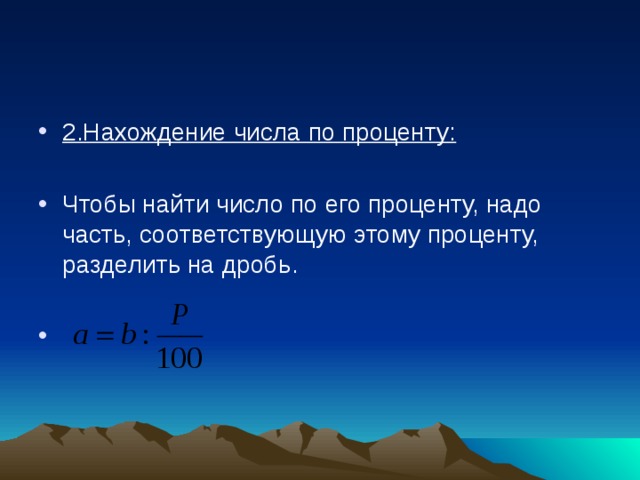 2.Нахождение числа по проценту: Чтобы найти число по его проценту, надо часть, соответствующую этому проценту, разделить на дробь. 