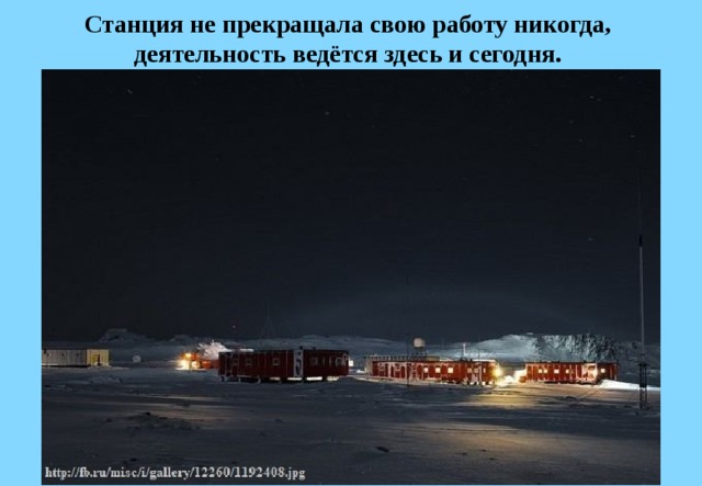 Станция не прекращала свою работу никогда,  деятельность ведётся здесь и сегодня.  