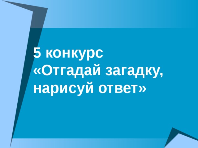 5 конкурс  «Отгадай загадку, нарисуй ответ»