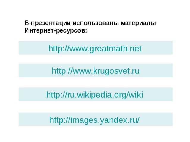 В презентации использованы материалы Интернет-ресурсов: http://www.greatmath.net http://www.krugosvet.ru http://ru.wikipedia.org/wik i  http://images.yandex.ru/  