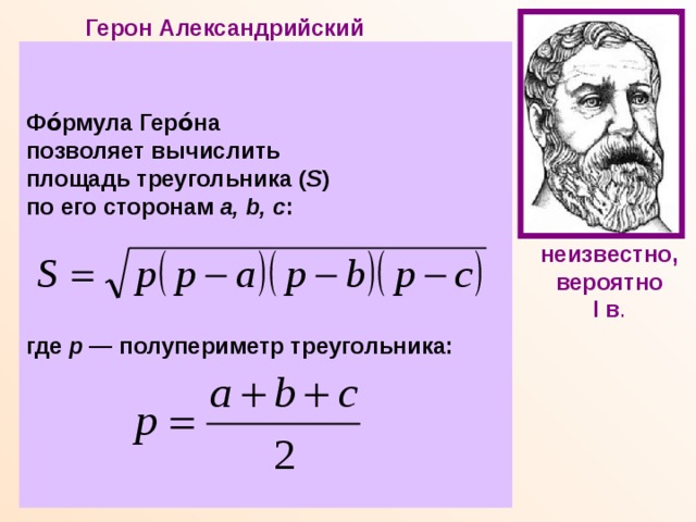 Герон Александрийский  Древнегреческий ученый, математик, физик, механик, изобретатель. Математические работы Герона являются энциклопедией античной прикладной математики. В лучшей из них- 