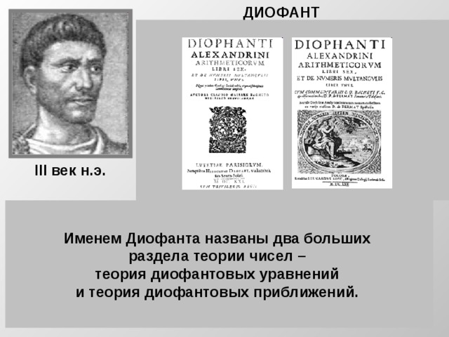 ДИОФАНТ  Диофант -древнегреческий математик из  Александрии. О его жизни нет почти  никаких сведений. Сохранилась часть  математического трактата Диофанта  