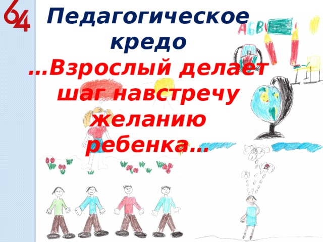 Педагогическое кредо … Взрослый делает шаг навстречу желанию ребенка… 