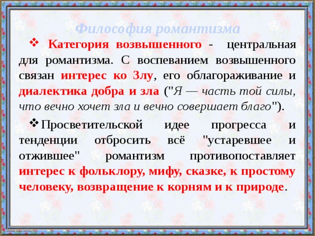 Философия романтизма    Категория возвышенного - центральная для романтизма. С воспеванием возвышенного связан интерес  ко Злу , его облагораживание и диалектика добра и зла (
