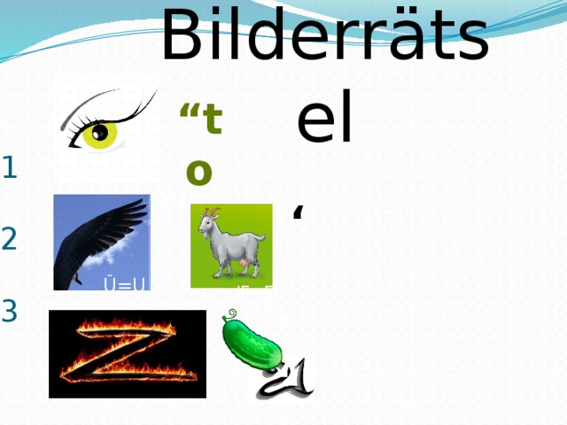 Bilderrätsel     1   2   3 “ to  ‘‘ ‘ Ü=U IE=EU ‘‘‘