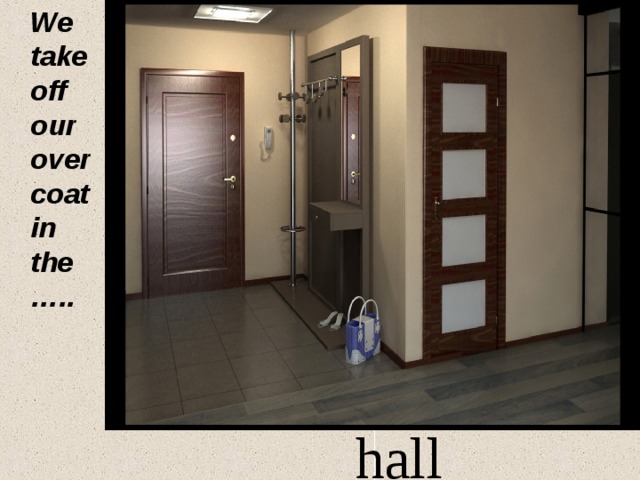  We take off our overcoat in the ….. hall 