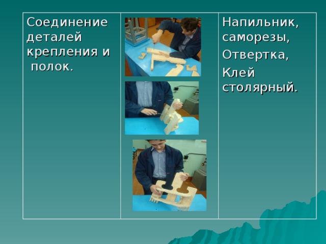 Соединение деталей крепления и полок. Напильник, саморезы, Отвертка, Клей столярный. 