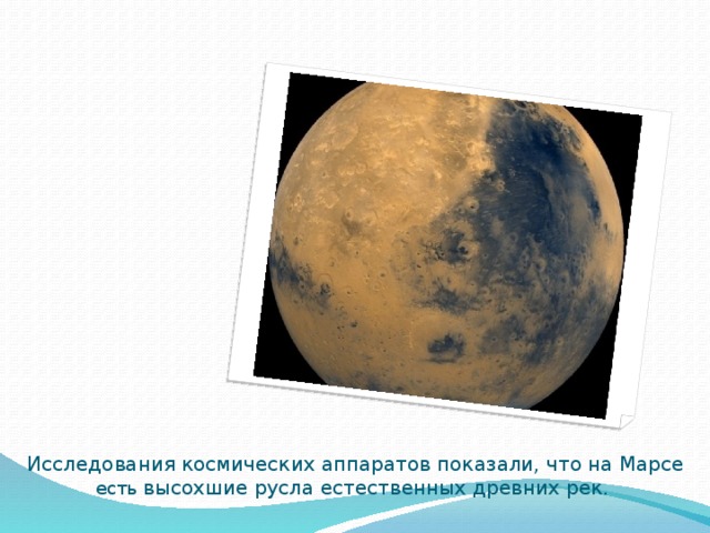 Исследования космических аппаратов показали, что на Марсе есть высохшие русла естественных древних рек. 