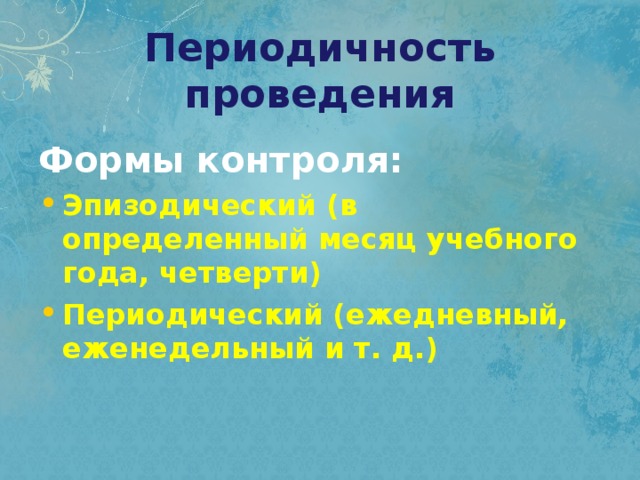 Периодичность проведения Формы контроля: Эпизодический (в определенный месяц учебного года, четверти) Периодический (ежедневный, еженедельный и т. д.) 