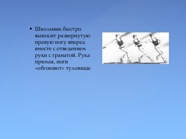 Школьник быстро выносит развернутую правую ногу вперед вместе с отведением руки с гранатой. Рука прямая, ноги «обгоняют» туловище 
