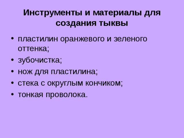 Инструменты и материалы для создания тыквы пластилин оранжевого и зеленого оттенка; зубочистка; нож для пластилина; стека с округлым кончиком; тонкая проволока. 