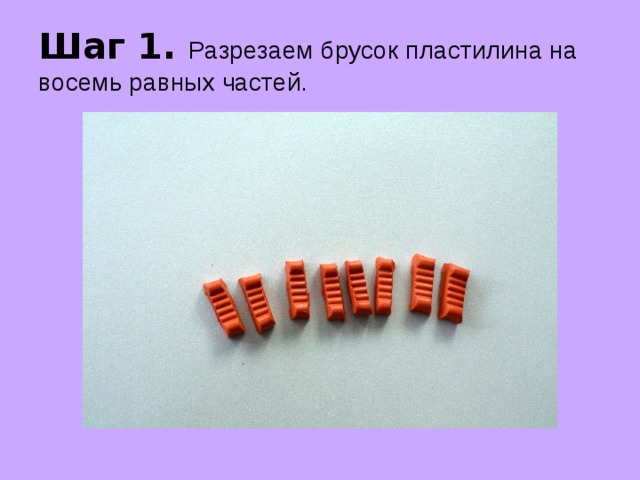 Шаг 1. Разрезаем брусок пластилина на восемь равных частей. 