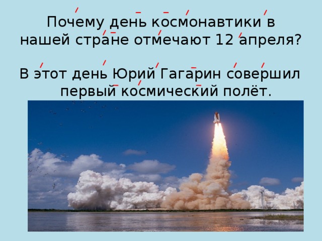 Почему день космонавтики в нашей стране отмечают 12 апреля? В этот день Юрий Гагарин совершил первый космический полёт. 