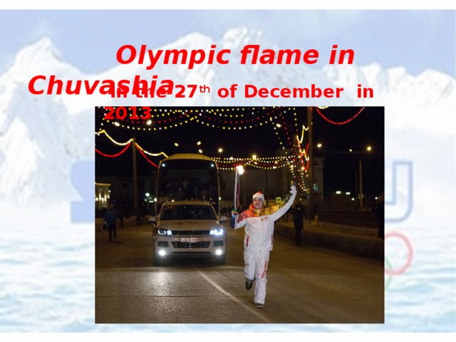   Olympic flame in Chuvashia  In the 27 th of December in 2013 