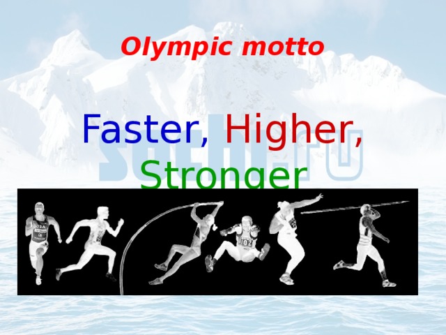 Olympic motto Faster,  Higher,  Stronger 
