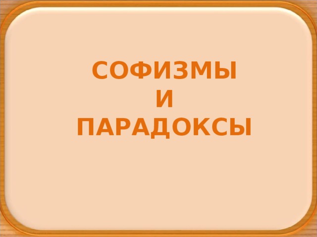 СОФИЗМЫ И ПАРАДОКСЫ 