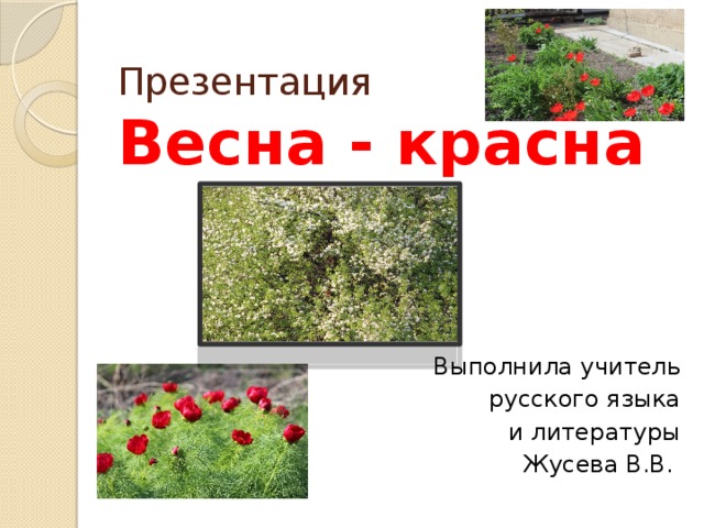 Презентация  Весна - красна Выполнила учитель русского языка  и литературы Жусева В.В. 