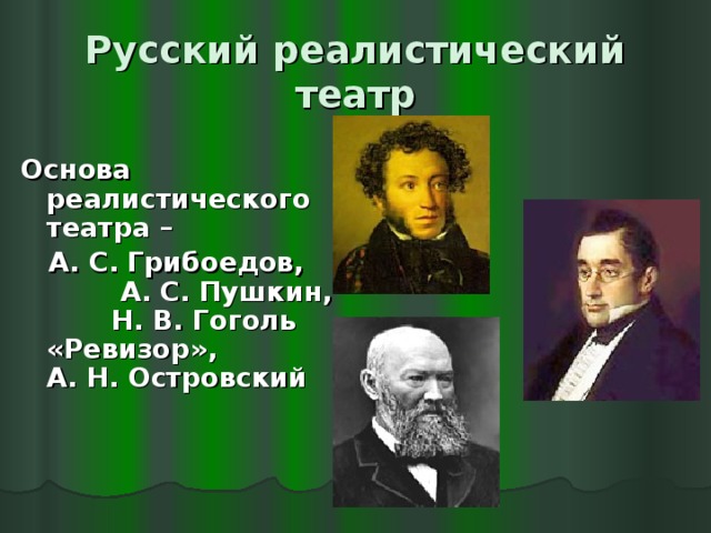 Русский реалистический театр Основа реалистического театра –  А. С. Грибоедов, А. С. Пушкин, Н. В. Гоголь «Ревизор», А. Н. Островский 