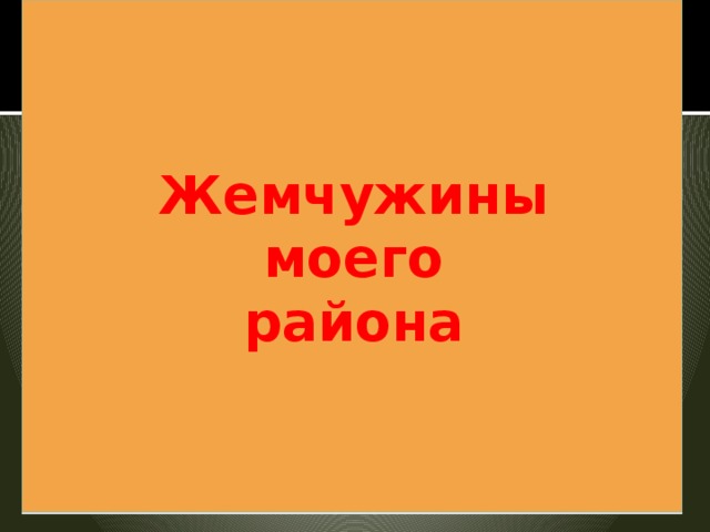Жемчужины  моего  района 