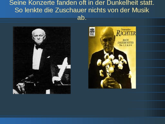 Seine Konzerte fanden oft in der Dunkelheit statt. So lenkte die Zuschauer nichts von der Musik ab. 