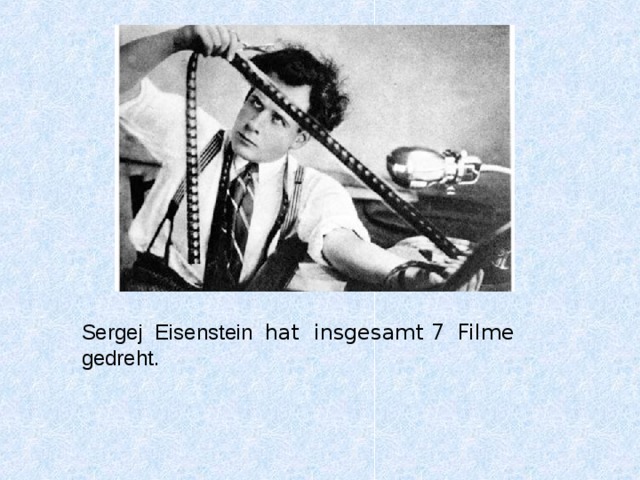 Sergej Eisenstein  hat insgesamt 7 Filme  gedreht. 