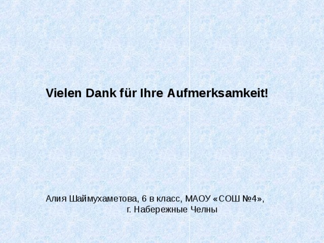   Vielen Dank für Ihre А ufmerksamkeit!  Алия Шаймухаметова, 6 в класс, МАОУ «СОШ №4», г. Набережные Челны 