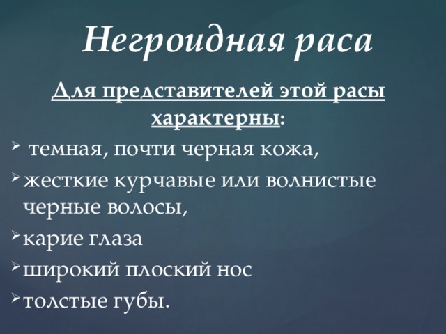 Негроидная раса Для представителей этой расы характерны :  темная, почти черная кожа, жесткие курчавые или волнистые черные волосы, карие глаза широкий плоский нос толстые губы. 