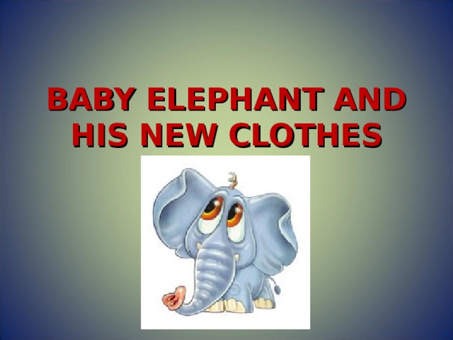BABY ELEPHANT AND HIS NEW CLOTHES     