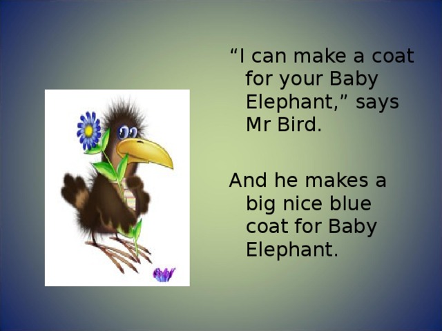 “ I can make a coat for your Baby Elephant,” says Mr Bird. And he makes a big nice blue coat for Baby Elephant. 