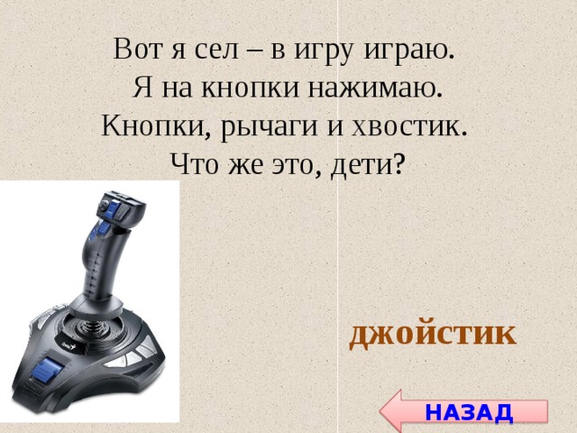 Вот я сел – в игру играю. Я на кнопки нажимаю. Кнопки, рычаги и хвостик. Что же это, дети? джойстик НАЗАД 