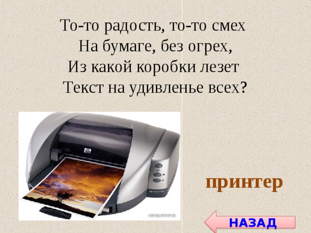 То-то радость, то-то смех На бумаге, без огрех, Из какой коробки лезет Текст на удивленье всех? принтер НАЗАД 