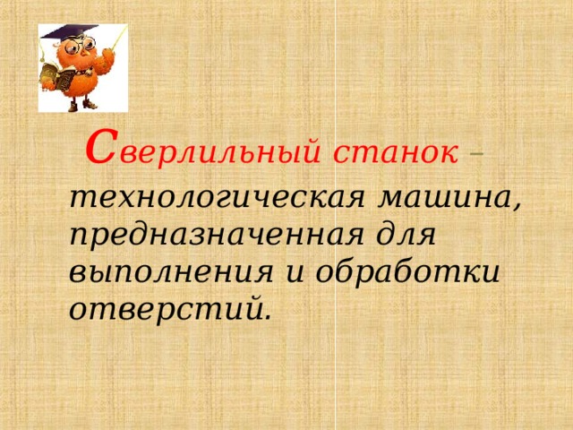  c верлильный станок – технологическая машина, предназначенная для выполнения и обработки отверстий . 