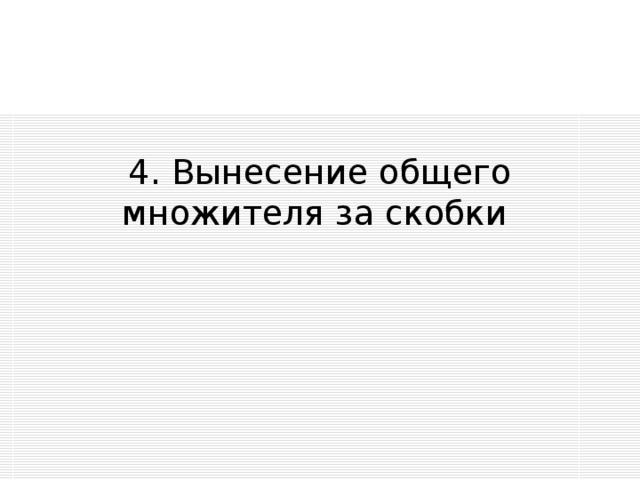 4. Вынесение общего множителя за скобки 