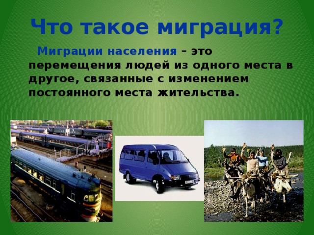 Что такое миграция?  Миграции населения – это перемещения людей из одного места в другое, связанные с изменением постоянного места жительства. 