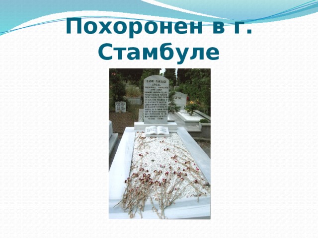 Похоронен в г. Стамбуле 