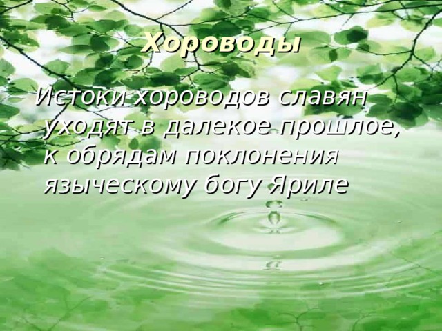 Хороводы  Истоки хороводов славян уходят в далекое прошлое, к обрядам поклонения языческому богу Яриле 