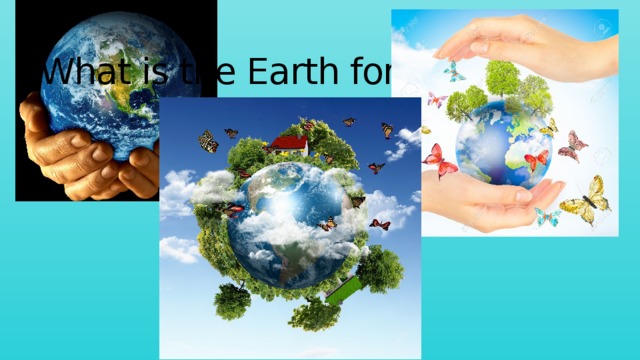What is the Earth for you? 