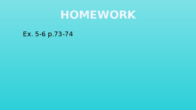 HOMEWORK Ex. 5-6 p.73-74 