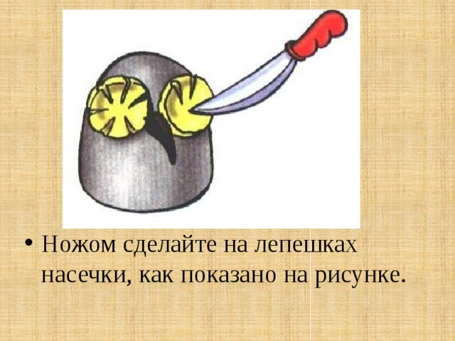 Ножом сделайте на лепешках насечки, как показано на рисунке. 