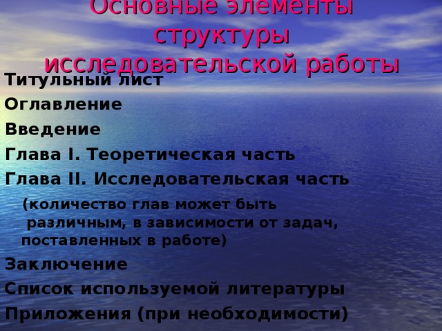 Основные элементы структуры  исследовательской работы Титульный лист Оглавление Введение Глава I. Теоретическая часть Глава II. Исследовательская часть  (количество глав может быть различным, в зависимости от задач, поставленных в работе) Заключение Список используемой литературы Приложения (при необходимости)