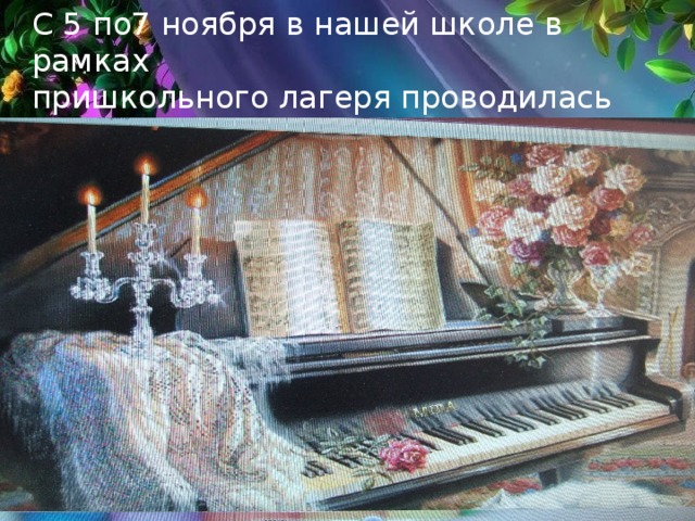 С 5 по7 ноября в нашей школе в рамках пришкольного лагеря проводилась  «Музыкальная гостиная» для ребят 1-4 классов. 