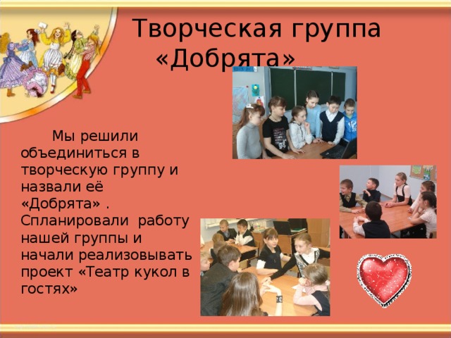  Творческая группа «Добрята»  Мы решили объединиться в творческую группу и назвали её «Добрята» . Спланировали работу нашей группы и начали реализовывать проект «Театр кукол в гостях» 