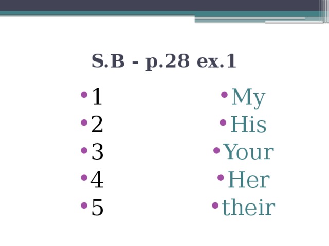 S.B - p.28 ex.1 1 2 3 4 5 My His Your Her their 